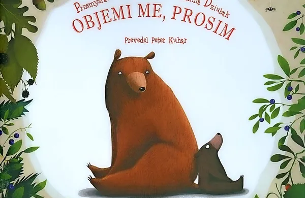 Przemyslaw 
Wechterowicz:  $@  
Objemi me, 
prosim, 
ilustrirala 
Emilia Dziubak, 
prevedel 
Peter Kuhar, 
KUD Sodobnost 
International, 
40 strani, 
cena 19,90 evra  